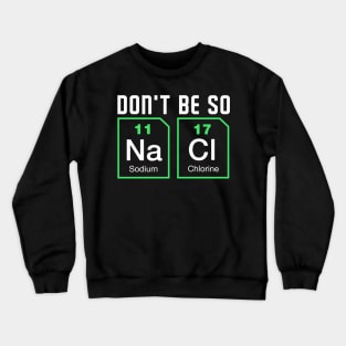 Dont be salty - Funny Chemistry Crewneck Sweatshirt